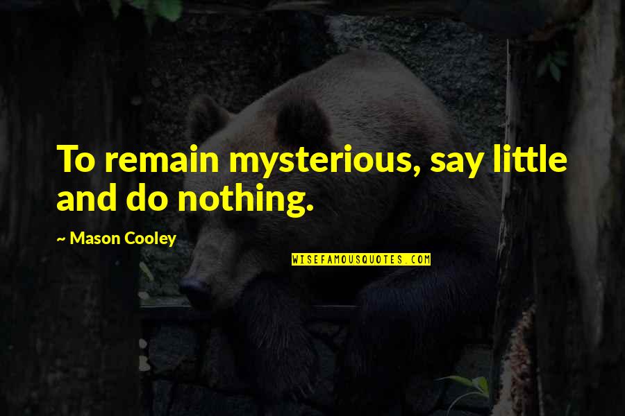 Disturbed Song Quotes By Mason Cooley: To remain mysterious, say little and do nothing.