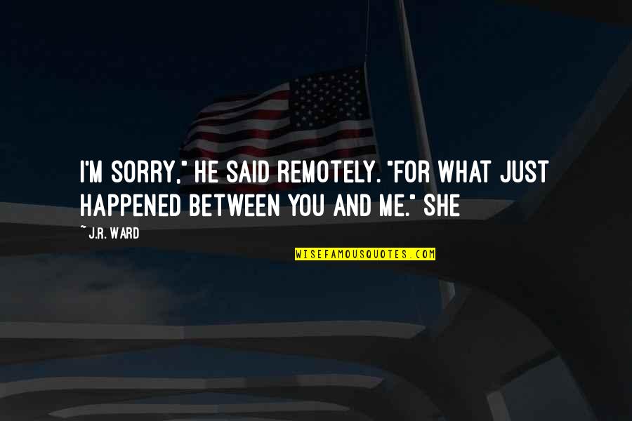 Disturber Of Roof Quotes By J.R. Ward: I'm sorry," he said remotely. "For what just