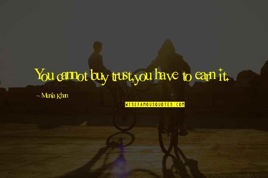 Disturbia Haunted Quotes By Munia Khan: You cannot buy trust,you have to earn it.