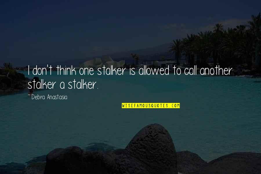 Disvalue In Nature Quotes By Debra Anastasia: I don't think one stalker is allowed to