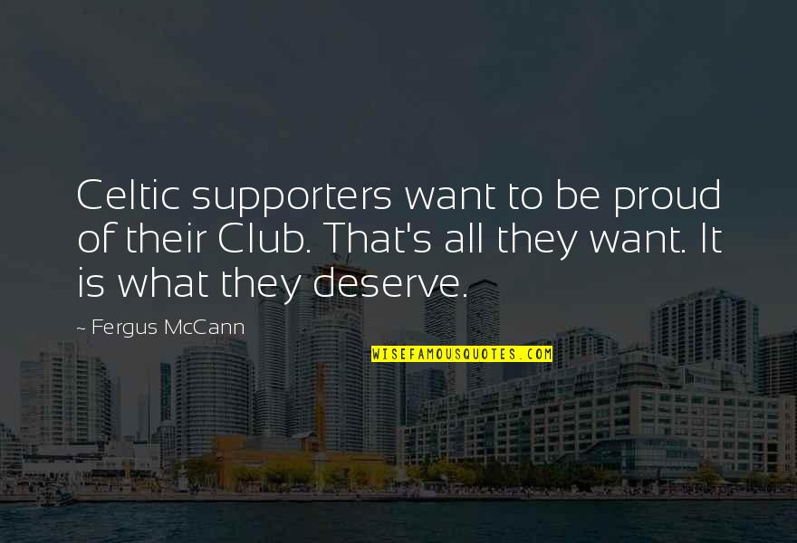 Dit Ben Ik Quotes By Fergus McCann: Celtic supporters want to be proud of their