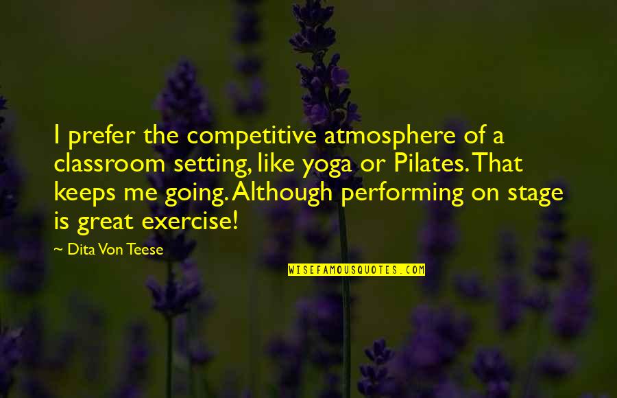 Dita Von Teese Quotes By Dita Von Teese: I prefer the competitive atmosphere of a classroom