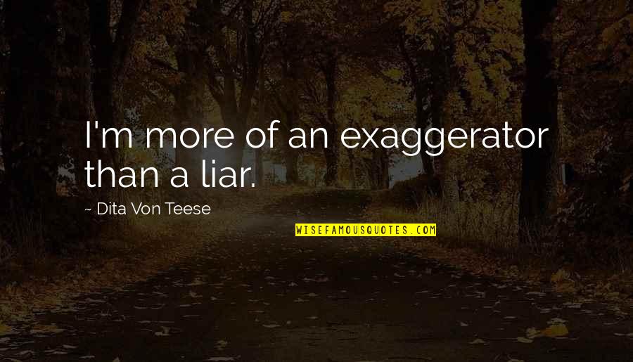 Dita Von Teese Quotes By Dita Von Teese: I'm more of an exaggerator than a liar.