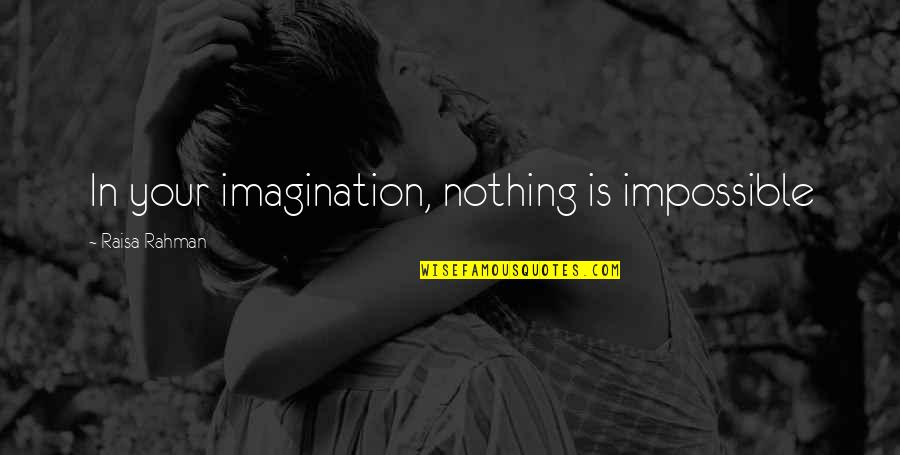 Ditched Quotes By Raisa Rahman: In your imagination, nothing is impossible