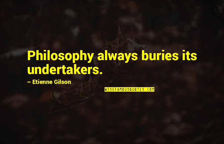 Ditemukan Naga Quotes By Etienne Gilson: Philosophy always buries its undertakers.