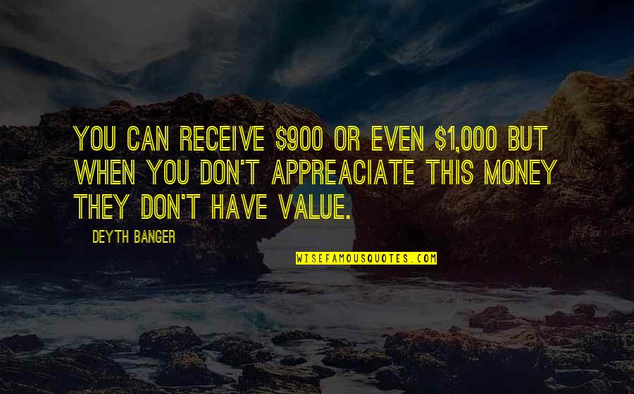 Dites Le Quotes By Deyth Banger: You can receive $900 or even $1,000 but