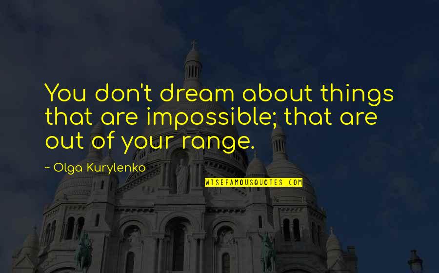 Ditzy Blonde Quotes By Olga Kurylenko: You don't dream about things that are impossible;