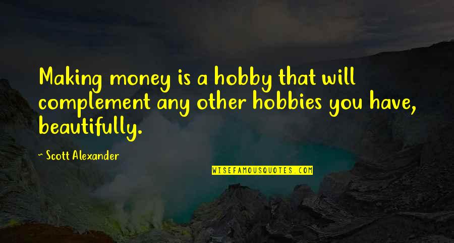 Divaldo Palestras Quotes By Scott Alexander: Making money is a hobby that will complement