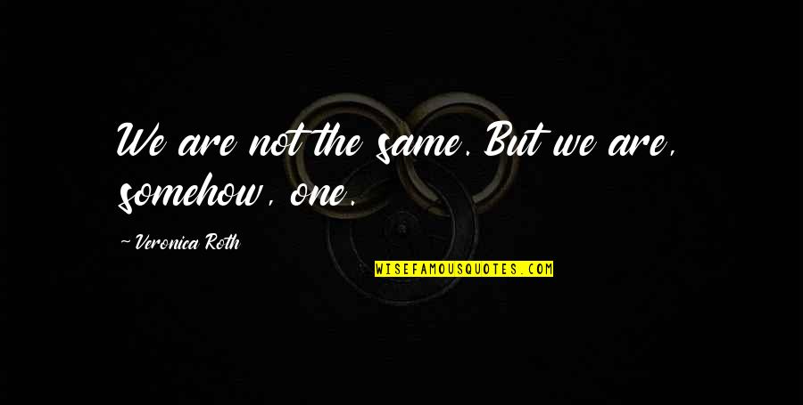 Divergent 2 Quotes By Veronica Roth: We are not the same. But we are,