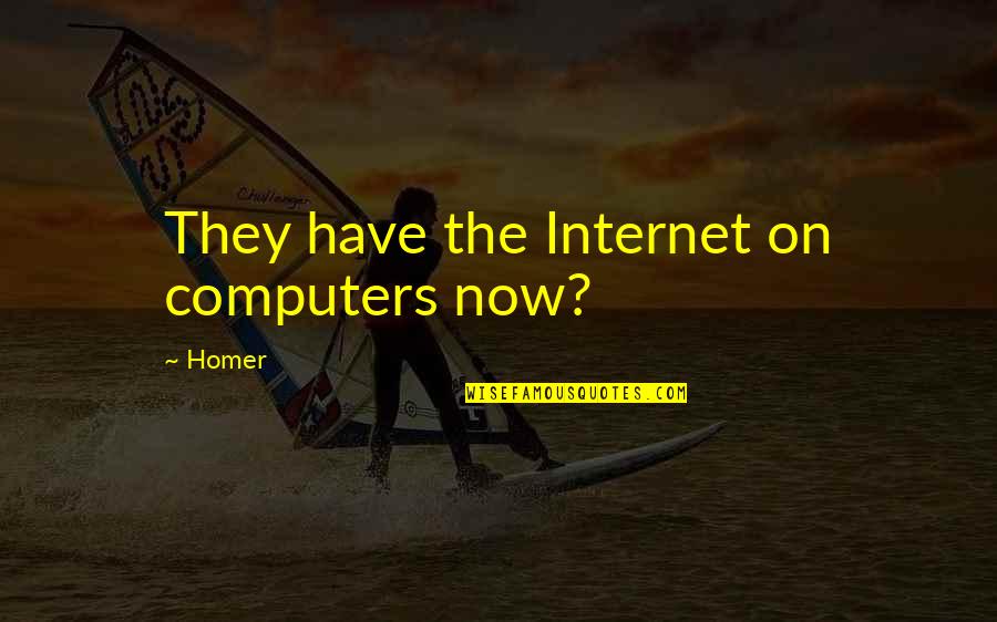 Divergente Saga Quotes By Homer: They have the Internet on computers now?