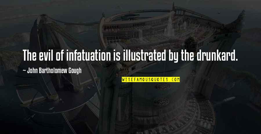 Divergente Saga Quotes By John Bartholomew Gough: The evil of infatuation is illustrated by the