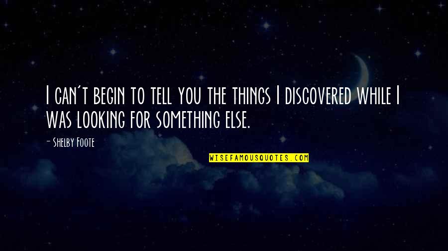 Divergente Saga Quotes By Shelby Foote: I can't begin to tell you the things