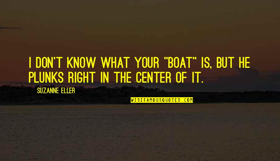 Diversas Quotes By Suzanne Eller: I don't know what your "boat" is, but