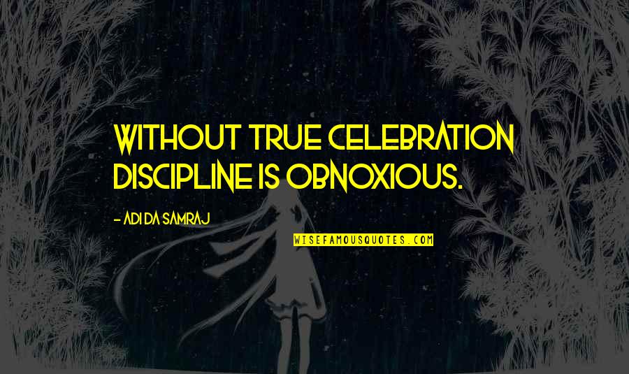 Diversities In The Classroom Quotes By Adi Da Samraj: Without true celebration discipline is obnoxious.