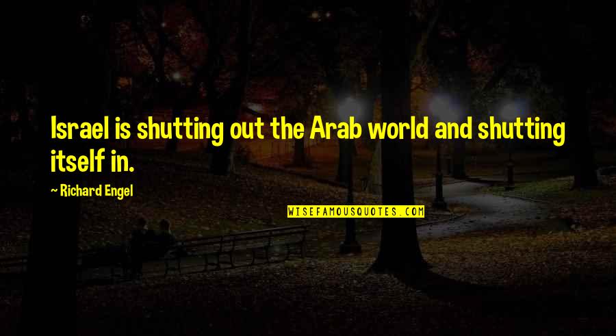 Diversities In The Classroom Quotes By Richard Engel: Israel is shutting out the Arab world and