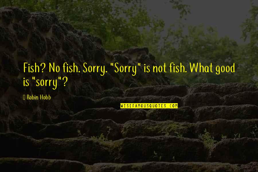 Diversity Of Learners Quotes By Robin Hobb: Fish? No fish. Sorry. "Sorry" is not fish.