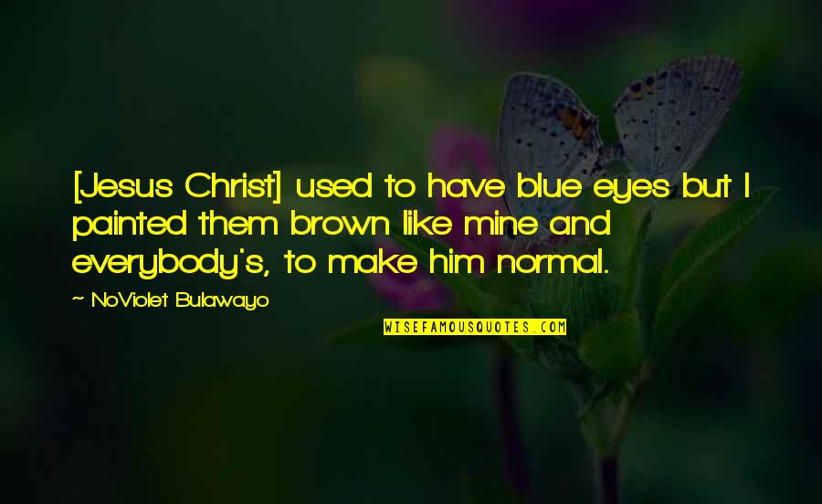 Divert Your Attention Quotes By NoViolet Bulawayo: [Jesus Christ] used to have blue eyes but