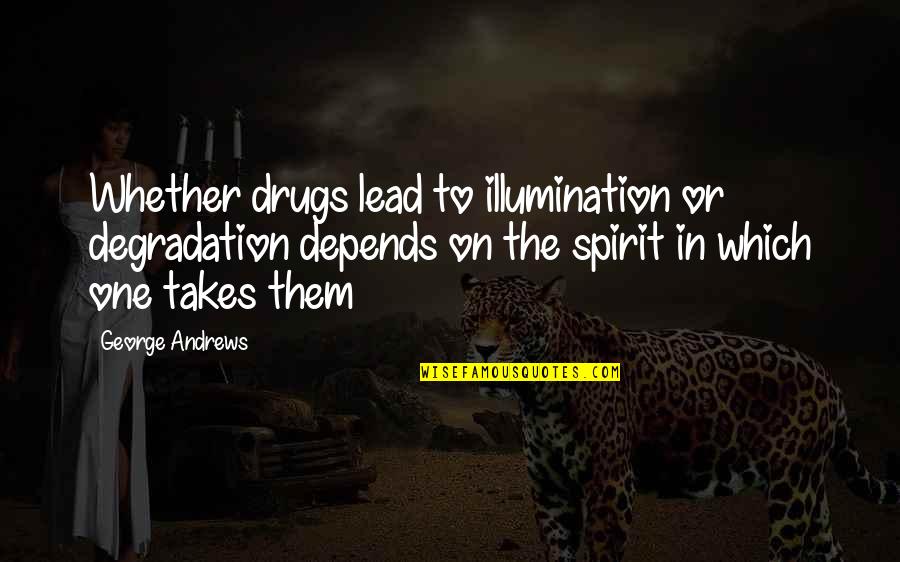 Divian Konyha Quotes By George Andrews: Whether drugs lead to illumination or degradation depends