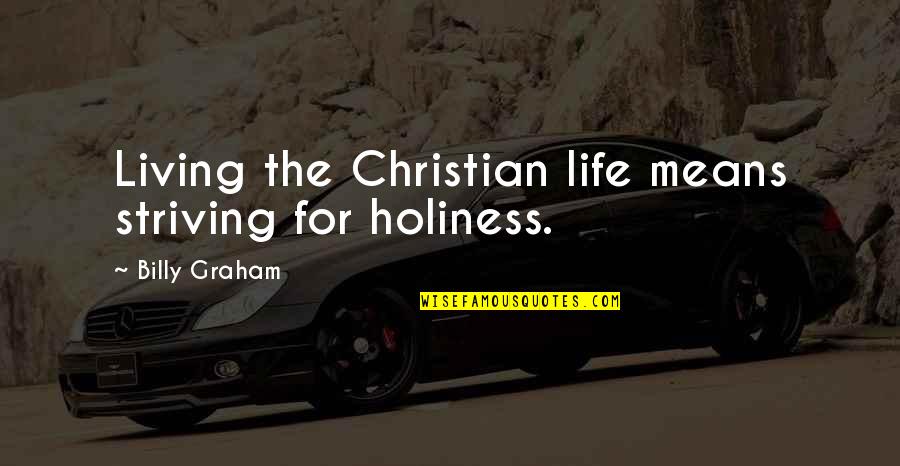 Divided Nation Quotes By Billy Graham: Living the Christian life means striving for holiness.