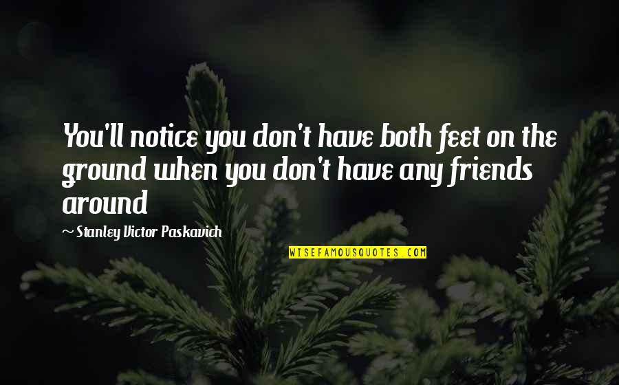 Dividida En Quotes By Stanley Victor Paskavich: You'll notice you don't have both feet on