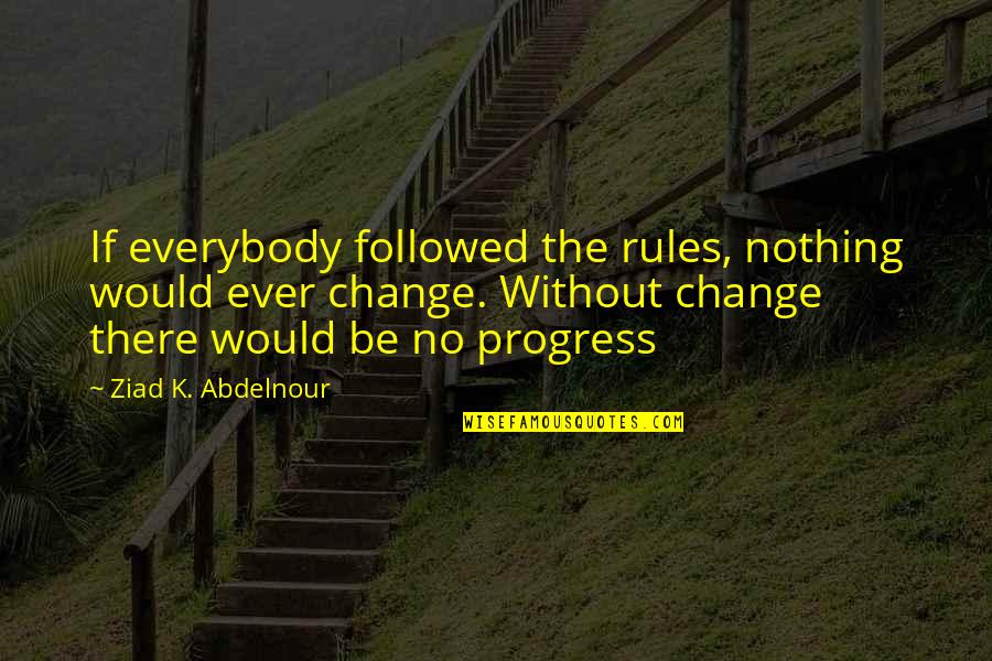 Divididos Sisters Quotes By Ziad K. Abdelnour: If everybody followed the rules, nothing would ever