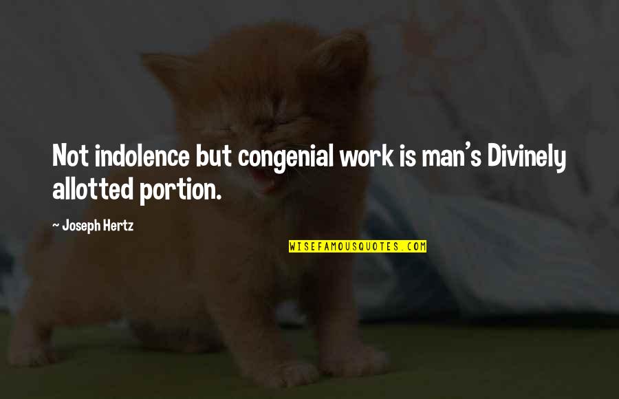 Divinely Quotes By Joseph Hertz: Not indolence but congenial work is man's Divinely