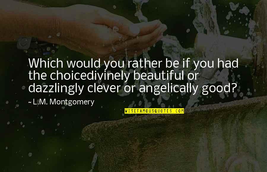 Divinely Quotes By L.M. Montgomery: Which would you rather be if you had