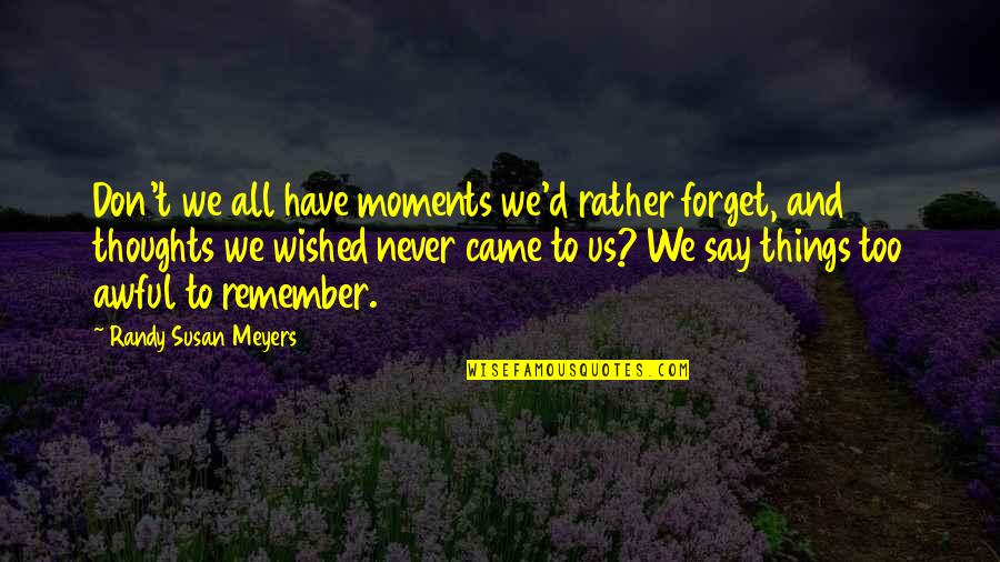 Divinization Quotes By Randy Susan Meyers: Don't we all have moments we'd rather forget,