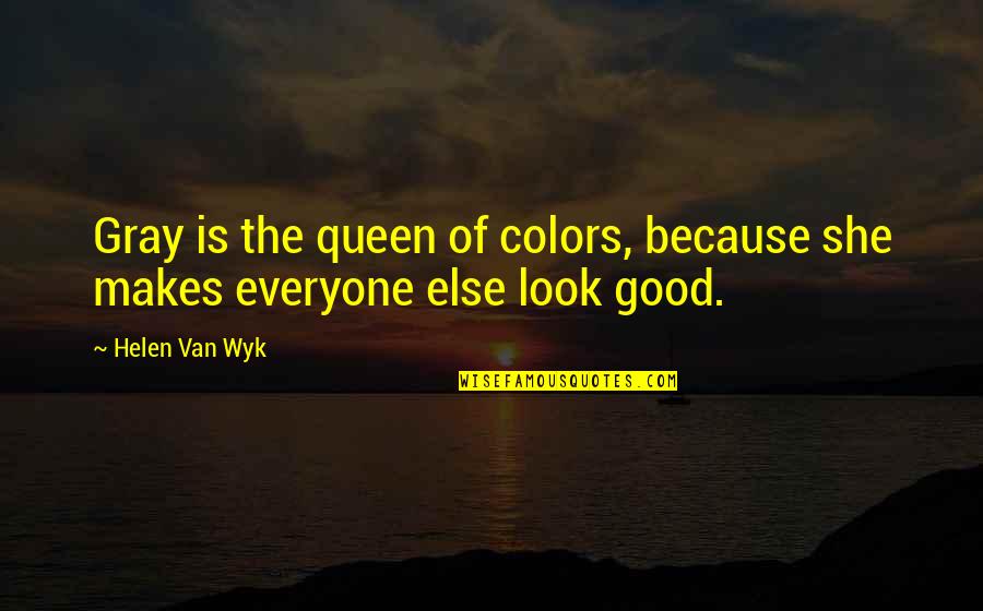 Divorc'd Quotes By Helen Van Wyk: Gray is the queen of colors, because she