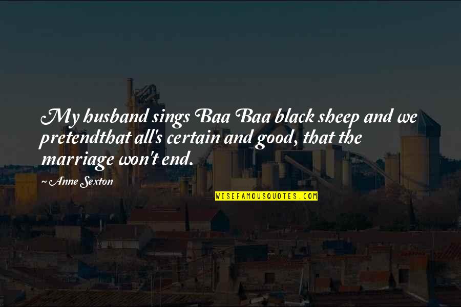 Divorce Is Good Quotes By Anne Sexton: My husband sings Baa Baa black sheep and