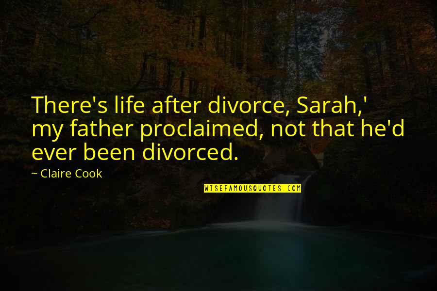 Divorced Quotes By Claire Cook: There's life after divorce, Sarah,' my father proclaimed,