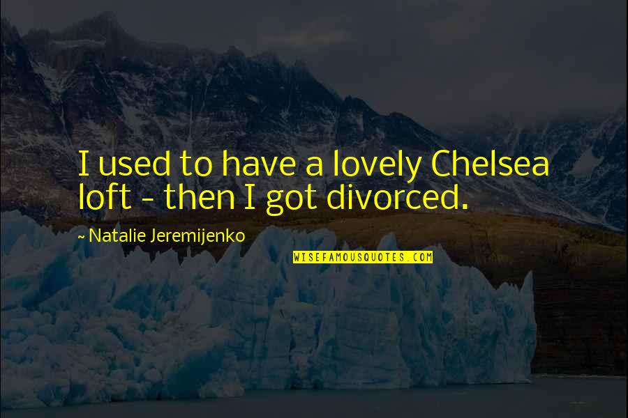 Divorced Quotes By Natalie Jeremijenko: I used to have a lovely Chelsea loft