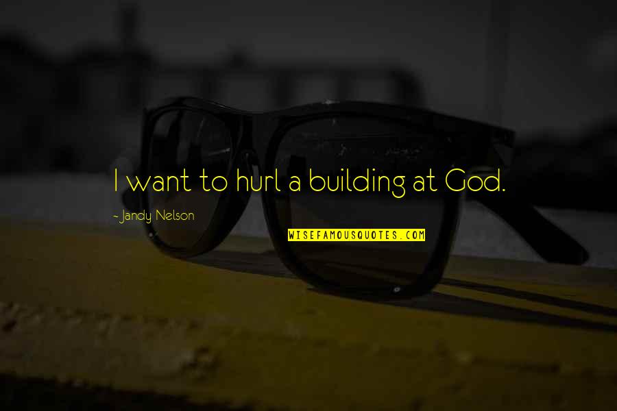 Diwa Quotes By Jandy Nelson: I want to hurl a building at God.