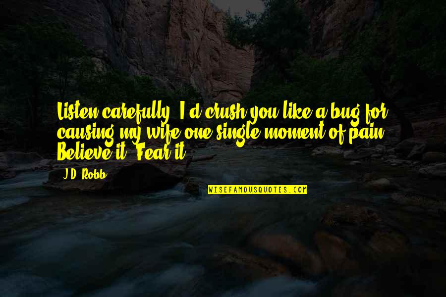 Diyar Dersim Quotes By J.D. Robb: Listen carefully. I'd crush you like a bug