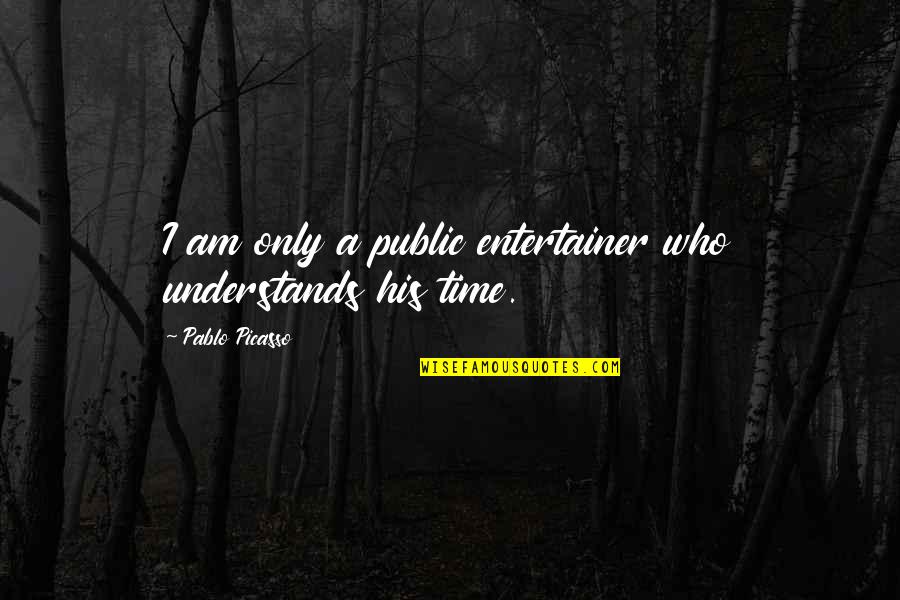 Djala Brat Quotes By Pablo Picasso: I am only a public entertainer who understands