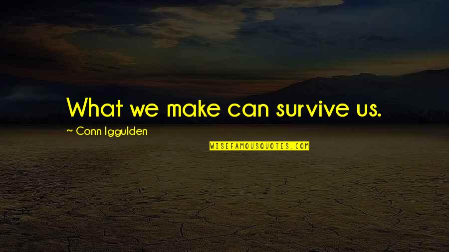 Djamila Bouhired Quotes By Conn Iggulden: What we make can survive us.