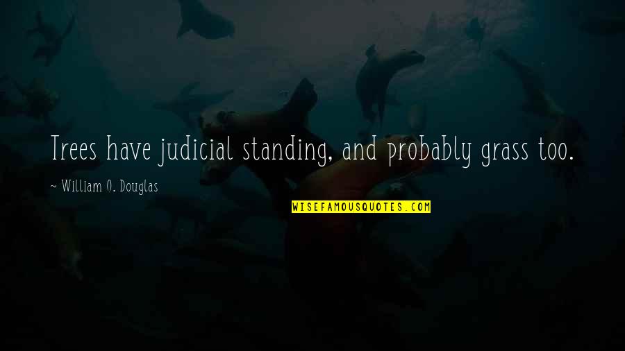 Djamila Bouhired Quotes By William O. Douglas: Trees have judicial standing, and probably grass too.