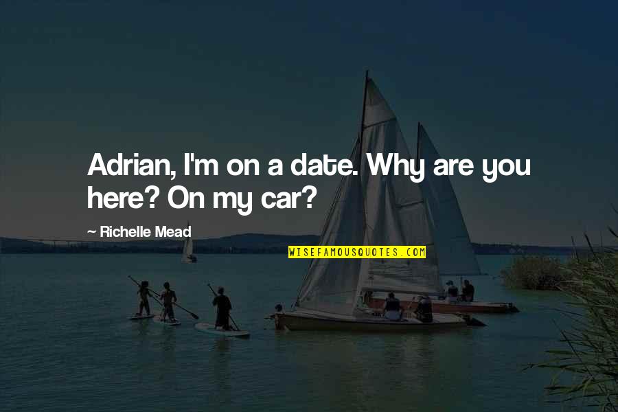 Djawadian Quotes By Richelle Mead: Adrian, I'm on a date. Why are you