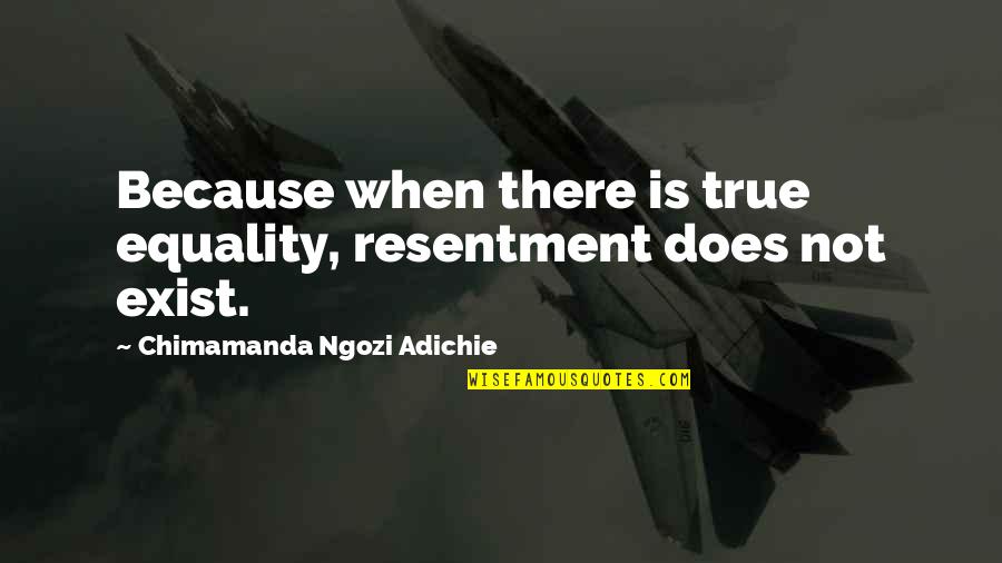 Djellabas Quotes By Chimamanda Ngozi Adichie: Because when there is true equality, resentment does