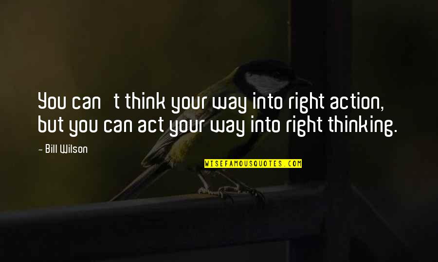 Djelloul Khatib Quotes By Bill Wilson: You can't think your way into right action,