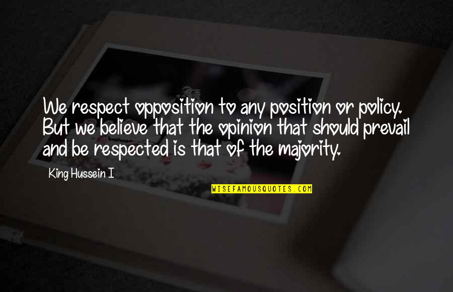 Djemel Pasha Quotes By King Hussein I: We respect opposition to any position or policy.