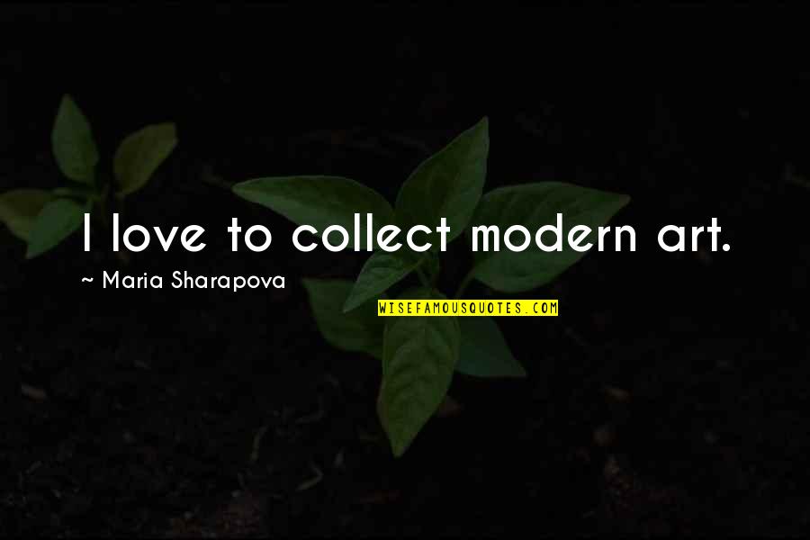 Djins Attack Quotes By Maria Sharapova: I love to collect modern art.