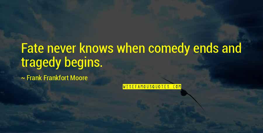 Djordjevic Quotes By Frank Frankfort Moore: Fate never knows when comedy ends and tragedy