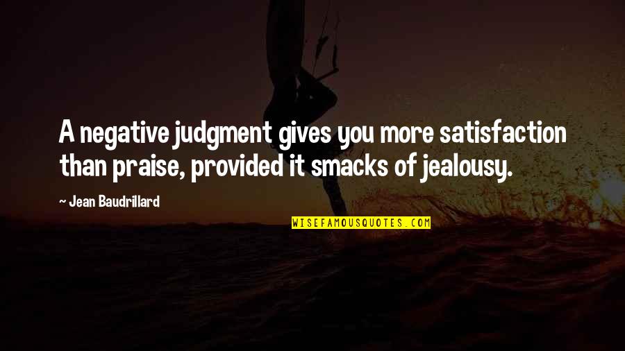 Djurdjija Nikolic Quotes By Jean Baudrillard: A negative judgment gives you more satisfaction than