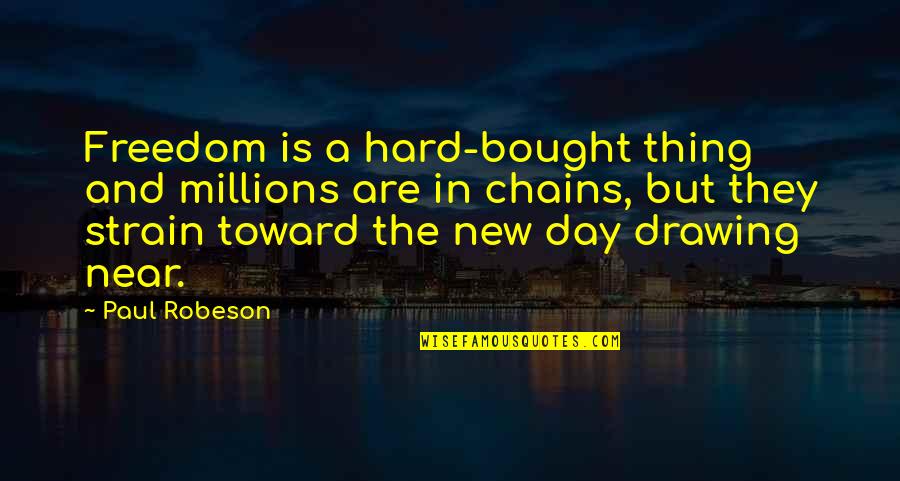 Djurdjija Nikolic Quotes By Paul Robeson: Freedom is a hard-bought thing and millions are