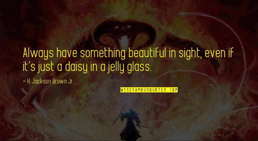 Dkicker Unblocked Quotes By H. Jackson Brown Jr.: Always have something beautiful in sight, even if