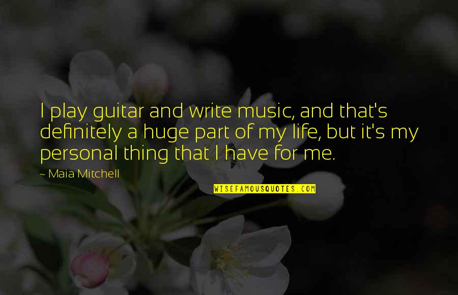 Dklrm Quotes By Maia Mitchell: I play guitar and write music, and that's