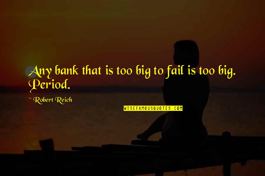 Dlessios Quotes By Robert Reich: Any bank that is too big to fail