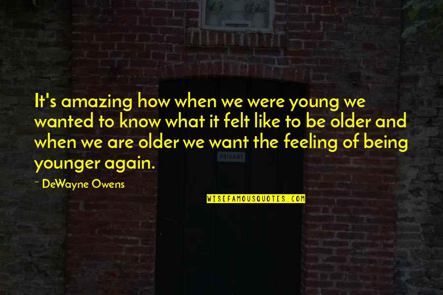 Dlz Engineering Quotes By DeWayne Owens: It's amazing how when we were young we