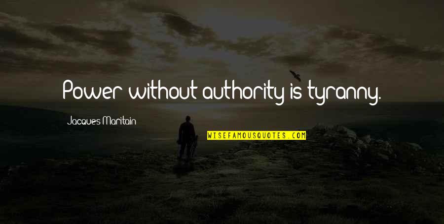 Dlz Engineering Quotes By Jacques Maritain: Power without authority is tyranny.